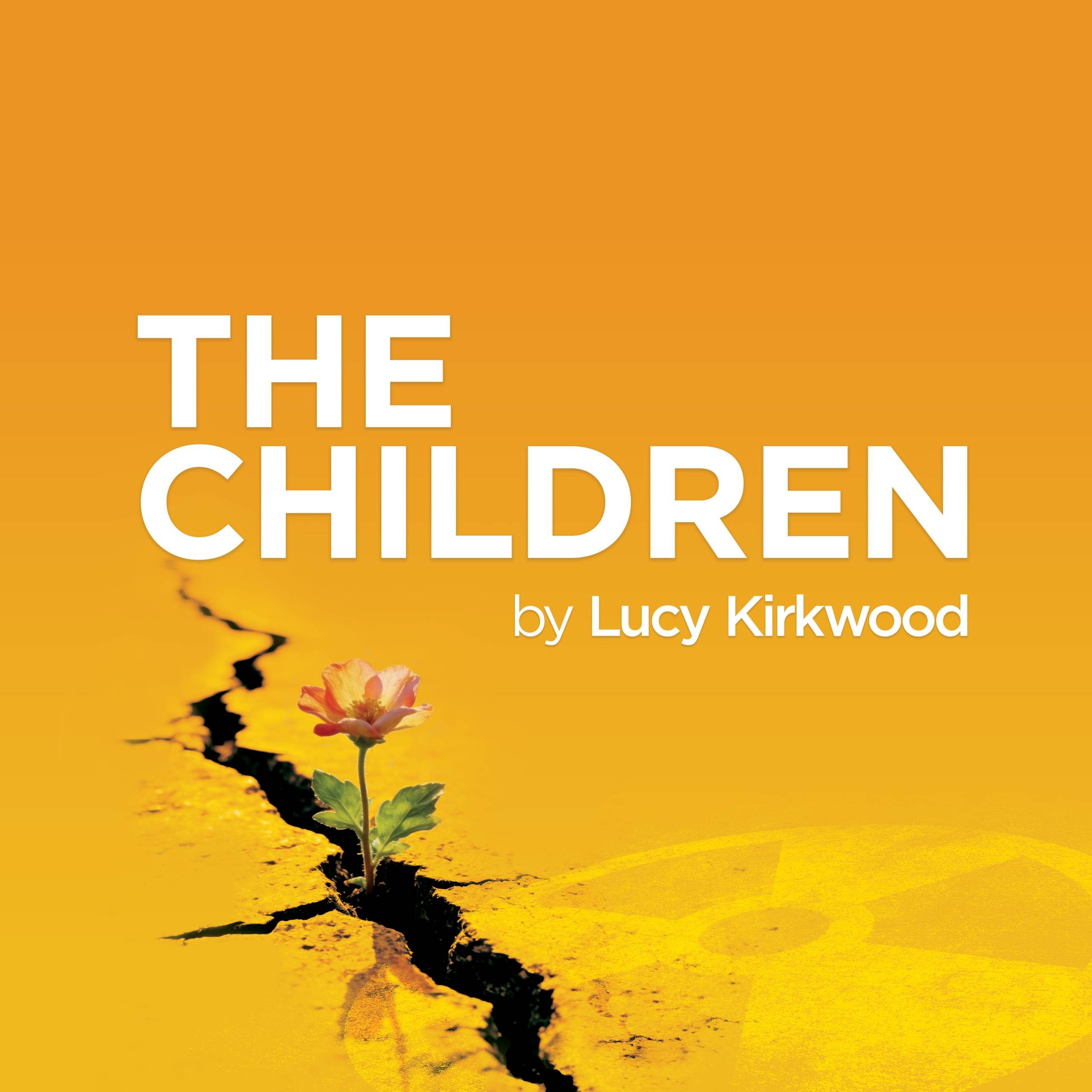 A yellow-orange background with the words THE CHILDREN by Lucy Kirkwood. A flower grows from a crack in the ground, with a faint radiation symbol in the bottom right corner.